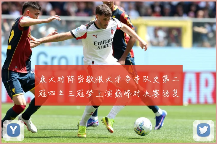 康大对阵密歇根大学争夺队史第二冠四年三冠梦上演巅峰对决赛场复盘：最新赛事动态与深度分析